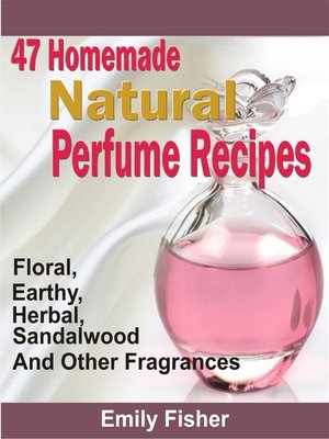 cover image of 47 Homemade Natural Perfume Recipes